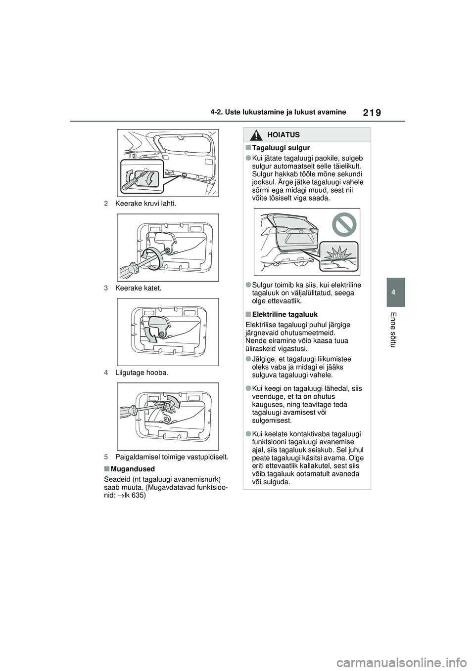 TOYOTA RAV4 PHEV 2021  Kasutusjuhend (in Estonian) 219
4
4-2. Uste lukustamine ja lukust avamine
Enne sõitu
2
Keerake kruvi lahti.
3 Keerake katet.
4 Liigutage hooba.
5 Paigaldamisel toimige vastupidiselt.
■Mugandused
Seadeid (nt tagaluugi avanemis