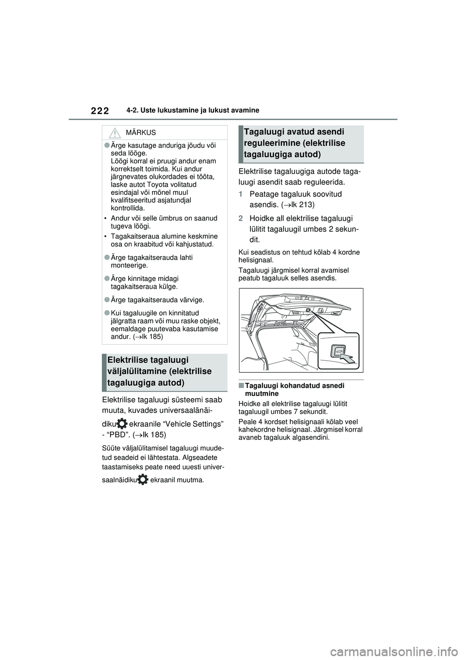 TOYOTA RAV4 PHEV 2021  Kasutusjuhend (in Estonian) 2224-2. Uste lukustamine ja lukust avamine
Elektrilise tagaluugi süsteemi saab 
muuta, kuvades universaalänäi-
diku  ekraanile “Vehicle Settings” 
- “PBD”. (lk 185)
Süüte väljalülita