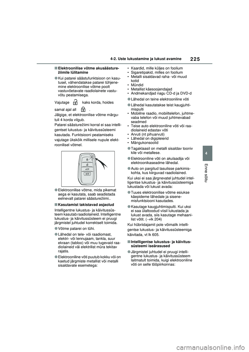 TOYOTA RAV4 PHEV 2021  Kasutusjuhend (in Estonian) 225
4
4-2. Uste lukustamine ja lukust avamine
Enne sõitu
■Elektroonilise võtme akusäästure-
žiimile lülitamine
●Kui patarei säästufunktsioon on kasu-
tusel, vähendatakse patarei tühjene-