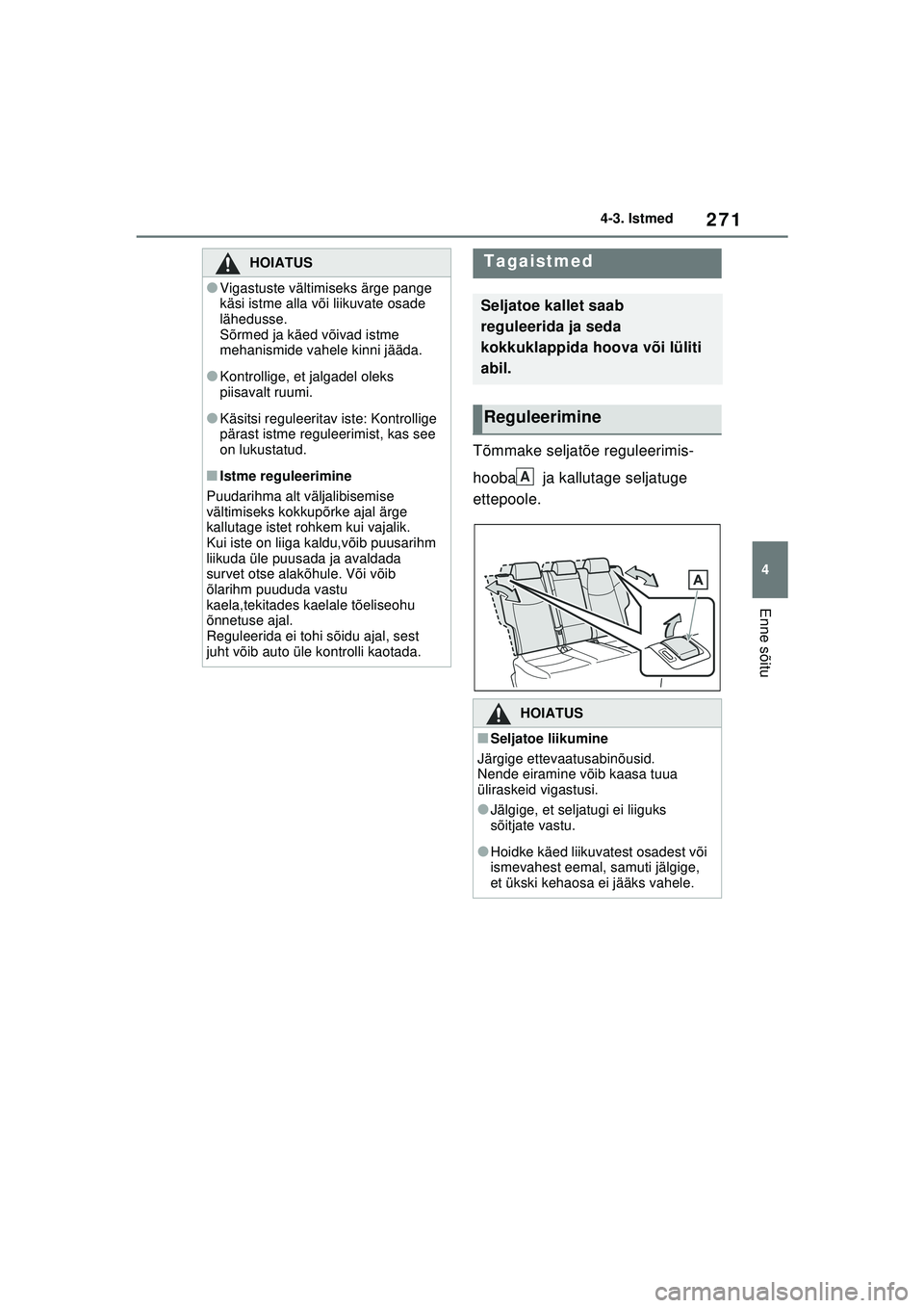 TOYOTA RAV4 PHEV 2021  Kasutusjuhend (in Estonian) 271
4
4-3. Istmed
Enne sõitu
Tõmmake seljatõe reguleerimis-
hooba  ja kallutage seljatuge 
ettepoole.
HOIATUS
●Vigastuste vältimiseks ärge pange 
käsi istme alla või liikuvate osade 
lähedus