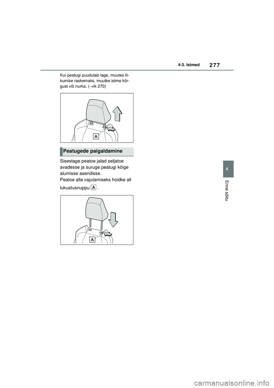 TOYOTA RAV4 PHEV 2021  Kasutusjuhend (in Estonian) 277
4
4-3. Istmed
Enne sõitu
Kui peatugi puudutab lage, muutes lii-
kumise raskemaks, muutke istme kõr-
gust või nurka. (
lk 270)
Sisestage peatoe jalad seljatoe 
avadesse ja suruge peatugi kõi