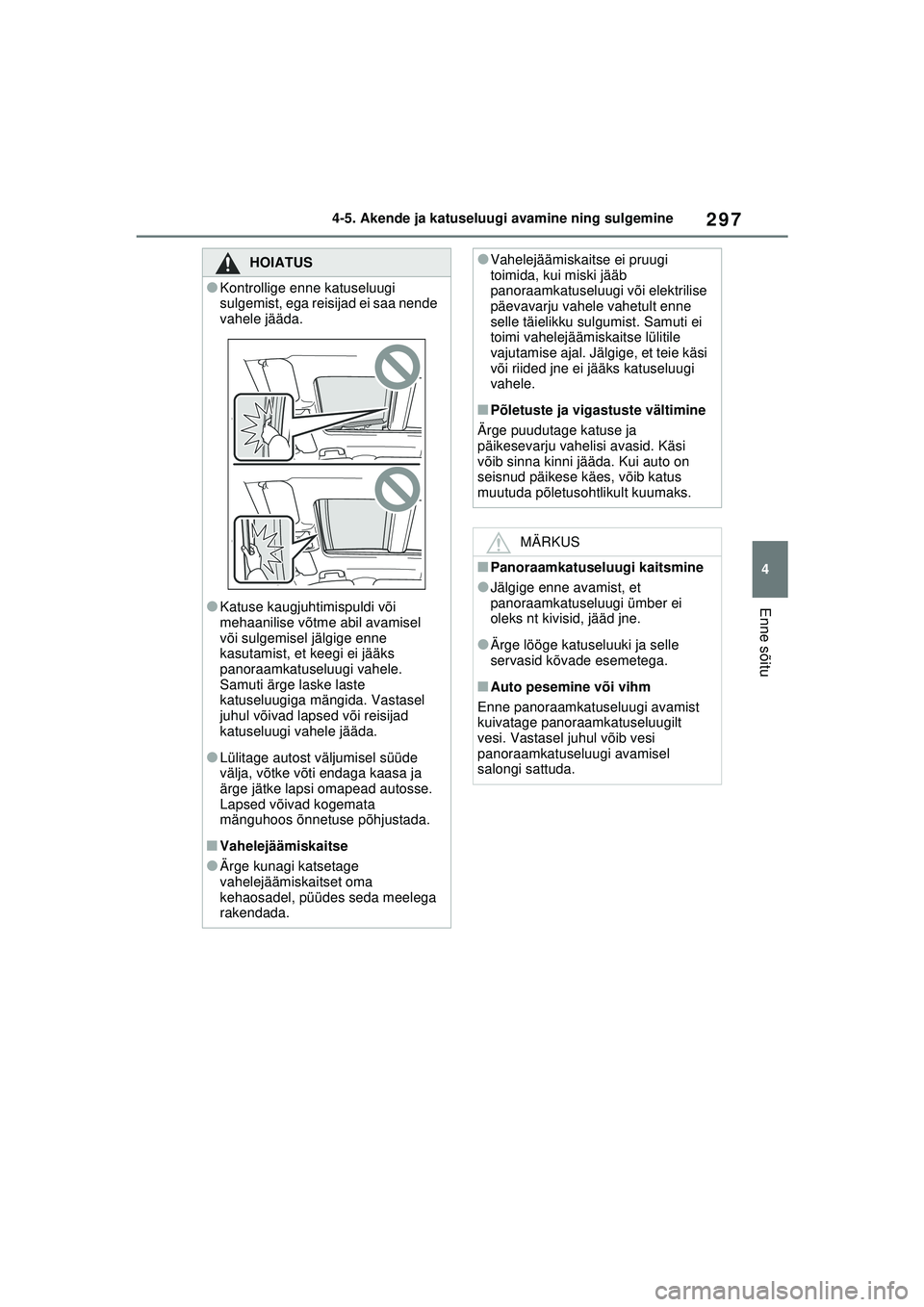 TOYOTA RAV4 PHEV 2021  Kasutusjuhend (in Estonian) 297
4
4-5. Akende ja katuseluugi avamine ning sulgemine
Enne sõitu
HOIATUS
●Kontrollige enne katuseluugi 
sulgemist, ega reisijad ei saa nende 
vahele jääda.
●Katuse kaugjuhtimispuldi või 
meh