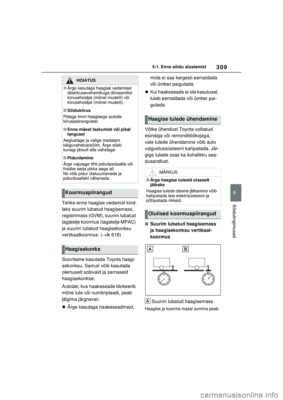 TOYOTA RAV4 PHEV 2021  Kasutusjuhend (in Estonian) 309
5
5-1. Enne sõidu alustamist
SõidutingimusedTehke enne haagise vedamist kind-
laks suurim lubatud haagisemass, 
registrimass (GVM), suurim lubatud 
tagatelje koormus (tagatelje MPAC) 
ja suurim 