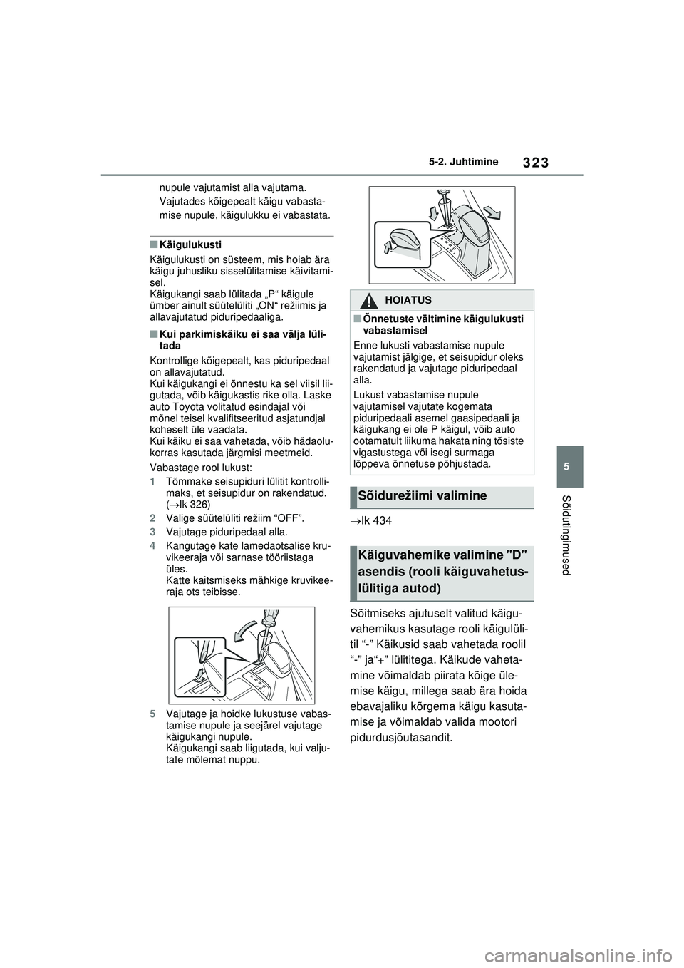 TOYOTA RAV4 PHEV 2021 Kasutusjuhend (in Estonian) 323
5
5-2. Juhtimine
Sõidutingimused
nupule vajutamist alla vajutama.
Vajutades kõigepealt käigu vabasta-
mise nupule, käigulukku ei vabastata.
■Käigulukusti
Käigulukusti on süsteem, mis hoi TOYOTA RAV4 PHEV 2021 Kasutusjuhend (in Estonian) 323
5
5-2. Juhtimine
Sõidutingimused
nupule vajutamist alla vajutama.
Vajutades kõigepealt käigu vabasta-
mise nupule, käigulukku ei vabastata.
■Käigulukusti
Käigulukusti on süsteem, mis hoi