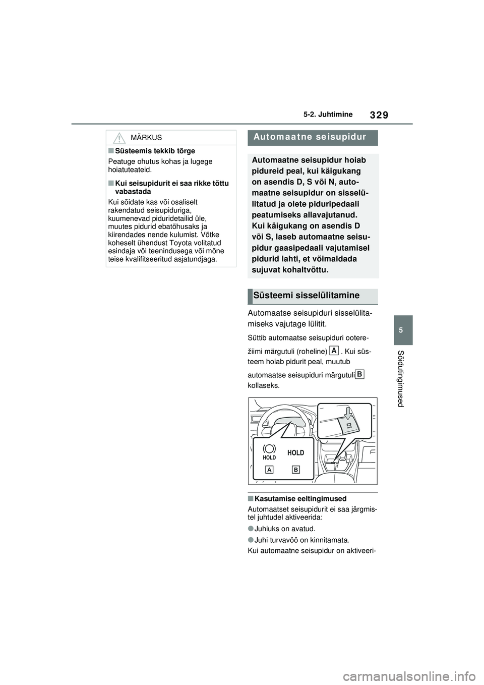 TOYOTA RAV4 PHEV 2021 Kasutusjuhend (in Estonian) 329
5
5-2. Juhtimine
Sõidutingimused
Automaatse seisupiduri sisselülita-
miseks vajutage lülitit.
Süttib automaatse seisupiduri ootere-
žiimi märgutuli (roheline) . Kui süs-
teem hoiab pidurit TOYOTA RAV4 PHEV 2021 Kasutusjuhend (in Estonian) 329
5
5-2. Juhtimine
Sõidutingimused
Automaatse seisupiduri sisselülita-
miseks vajutage lülitit.
Süttib automaatse seisupiduri ootere-
žiimi märgutuli (roheline) . Kui süs-
teem hoiab pidurit