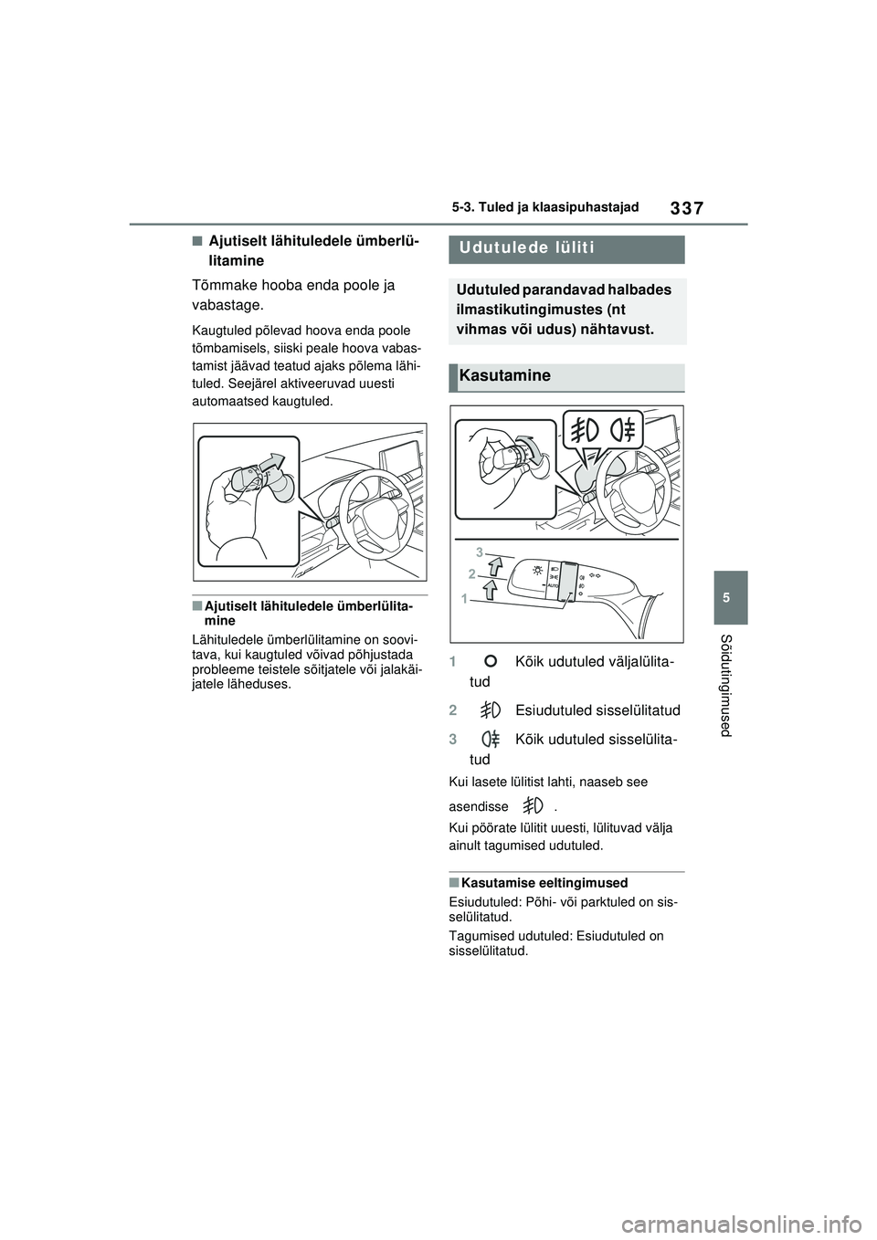 TOYOTA RAV4 PHEV 2021 Kasutusjuhend (in Estonian) 337
5
5-3. Tuled ja klaasipuhastajad
Sõidutingimused
■Ajutiselt lähituledele ümberlü-
litamine
Tõmmake hooba enda poole ja
vabastage.
Kaugtuled põlevad hoova enda poole
tõmbamisels, siiski TOYOTA RAV4 PHEV 2021 Kasutusjuhend (in Estonian) 337
5
5-3. Tuled ja klaasipuhastajad
Sõidutingimused
■Ajutiselt lähituledele ümberlü-
litamine
Tõmmake hooba enda poole ja
vabastage.
Kaugtuled põlevad hoova enda poole
tõmbamisels, siiski