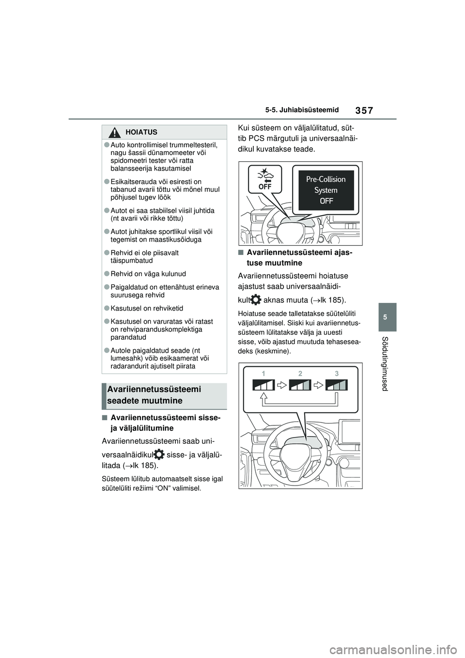 TOYOTA RAV4 PHEV 2021  Kasutusjuhend (in Estonian) 357
5
5-5. Juhiabisüsteemid
Sõidutingimused
■Avariiennetussüsteemi sisse- 
ja väljalülitumine
Avariiennetussüsteemi saab uni-
versaalnäidikul  sisse- ja väljalü-
litada ( lk 185).
Süste