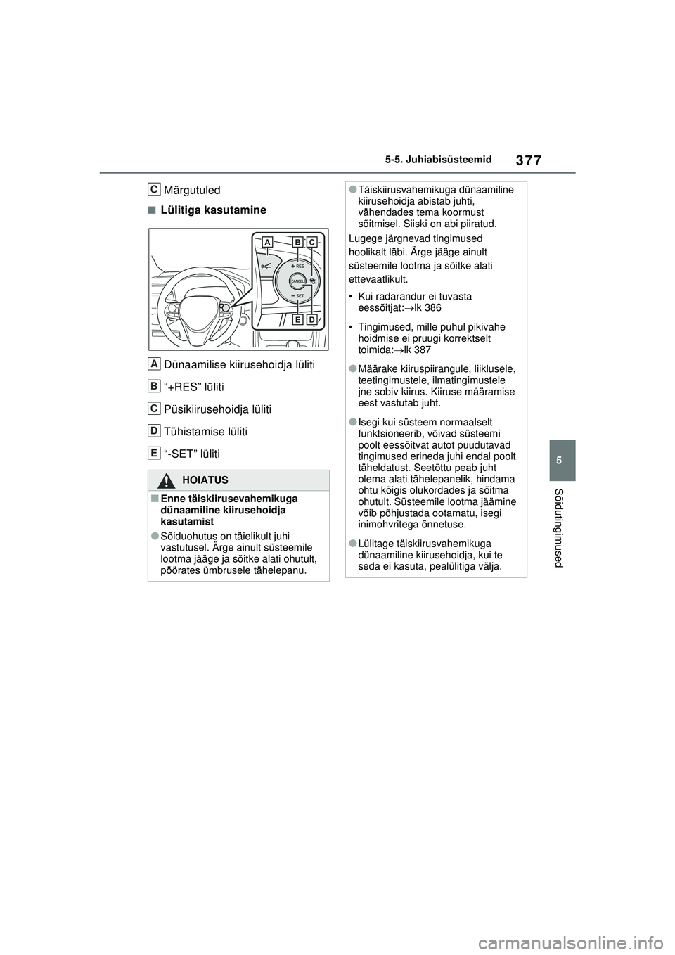 TOYOTA RAV4 PHEV 2021 Kasutusjuhend (in Estonian) 377
5
5-5. Juhiabisüsteemid
Sõidutingimused
Märgutuled
■Lülitiga kasutamine
Dünaamilise kiirusehoidja lüliti
“+RES” lüliti
Püsikiirusehoidja lüliti
Tühistamise lüliti
“-SET” lüli TOYOTA RAV4 PHEV 2021 Kasutusjuhend (in Estonian) 377
5
5-5. Juhiabisüsteemid
Sõidutingimused
Märgutuled
■Lülitiga kasutamine
Dünaamilise kiirusehoidja lüliti
“+RES” lüliti
Püsikiirusehoidja lüliti
Tühistamise lüliti
“-SET” lüli