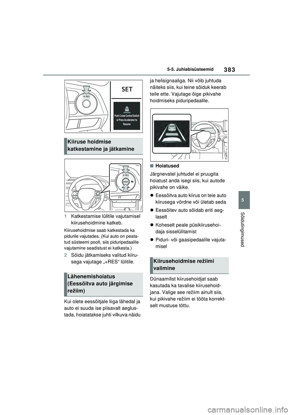 TOYOTA RAV4 PHEV 2021 Kasutusjuhend (in Estonian) 383
5
5-5. Juhiabisüsteemid
Sõidutingimused
1
Katkestamise lülitile vajutamisel
kiirusehoidmine katkeb.
Kiirusehoidmise saab katkestada ka
pidurile vajutades. (Kui auto on peata-
tud süsteemi po TOYOTA RAV4 PHEV 2021 Kasutusjuhend (in Estonian) 383
5
5-5. Juhiabisüsteemid
Sõidutingimused
1
Katkestamise lülitile vajutamisel
kiirusehoidmine katkeb.
Kiirusehoidmise saab katkestada ka
pidurile vajutades. (Kui auto on peata-
tud süsteemi po