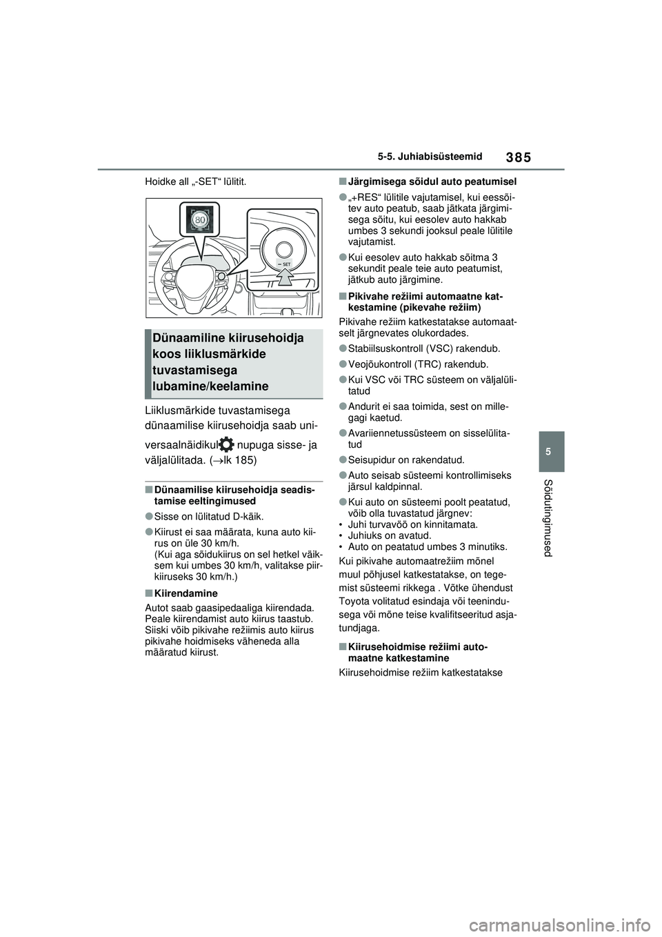 TOYOTA RAV4 PHEV 2021 Kasutusjuhend (in Estonian) 385
5
5-5. Juhiabisüsteemid
Sõidutingimused
Hoidke all „-SET“ lülitit.
Liiklusmärkide tuvastamisega
dünaamilise kiirusehoidja saab uni-
versaalnäidikul nupuga sisse- ja
väljalülitada. ( TOYOTA RAV4 PHEV 2021 Kasutusjuhend (in Estonian) 385
5
5-5. Juhiabisüsteemid
Sõidutingimused
Hoidke all „-SET“ lülitit.
Liiklusmärkide tuvastamisega
dünaamilise kiirusehoidja saab uni-
versaalnäidikul nupuga sisse- ja
väljalülitada. (