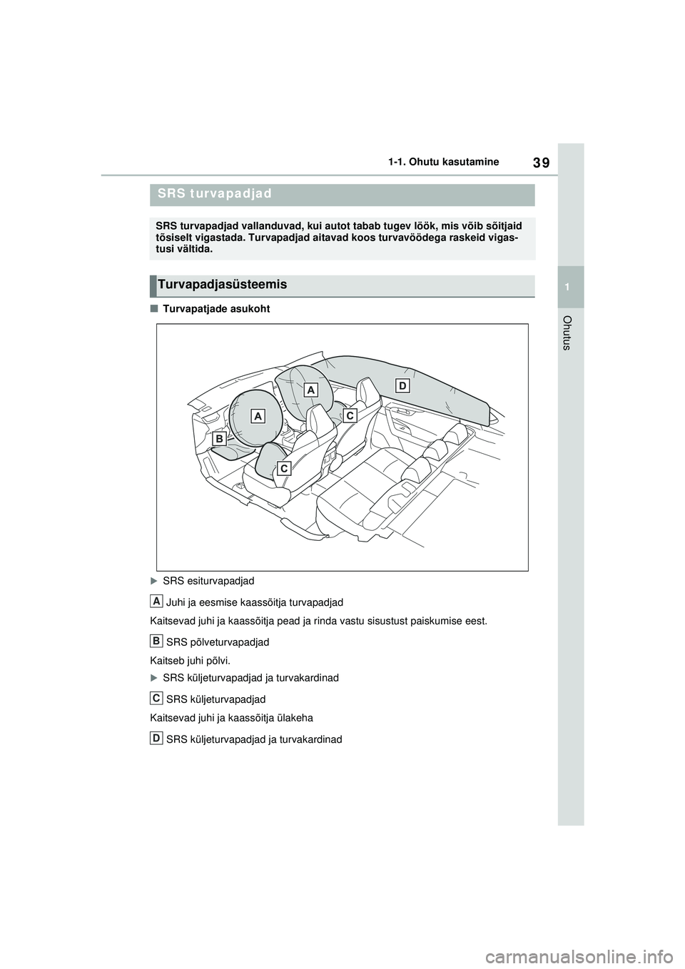 TOYOTA RAV4 PHEV 2021  Kasutusjuhend (in Estonian) 39
1
1-1. Ohutu kasutamine
Ohutus■Turvapatjade asukoht
�XSRS esiturvapadjad
Juhi ja eesmise kaassõitja turvapadjad
Kaitsevad juhi ja kaassõitja pead ja rinda vastu sisustust paiskumise eest.
SRS p