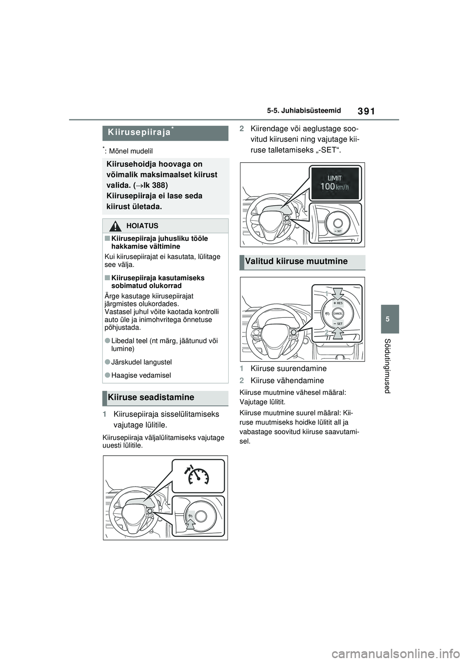 TOYOTA RAV4 PHEV 2021 Kasutusjuhend (in Estonian) 391
5
5-5. Juhiabisüsteemid
Sõidutingimused
*: Mõnel mudelil
1
Kiirusepiiraja sisselülitamiseks
vajutage lülitile.
Kiirusepiiraja väljalülitamiseks vajutage
uuesti lülitile.
2Kiirendage või TOYOTA RAV4 PHEV 2021 Kasutusjuhend (in Estonian) 391
5
5-5. Juhiabisüsteemid
Sõidutingimused
*: Mõnel mudelil
1
Kiirusepiiraja sisselülitamiseks
vajutage lülitile.
Kiirusepiiraja väljalülitamiseks vajutage
uuesti lülitile.
2Kiirendage või