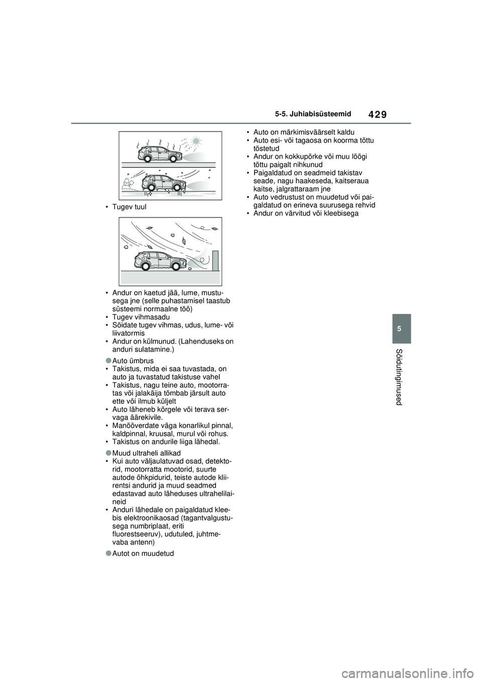 TOYOTA RAV4 PHEV 2021 Kasutusjuhend (in Estonian) 429
5
5-5. Juhiabisüsteemid
Sõidutingimused
• Tugev tuul
• Andur on kaetud jää, lume, mustu-
sega jne (selle puhastamisel taastub
süsteemi normaalne töö)
• Tugev vihmasadu
• Sõidate t TOYOTA RAV4 PHEV 2021 Kasutusjuhend (in Estonian) 429
5
5-5. Juhiabisüsteemid
Sõidutingimused
• Tugev tuul
• Andur on kaetud jää, lume, mustu-
sega jne (selle puhastamisel taastub
süsteemi normaalne töö)
• Tugev vihmasadu
• Sõidate t