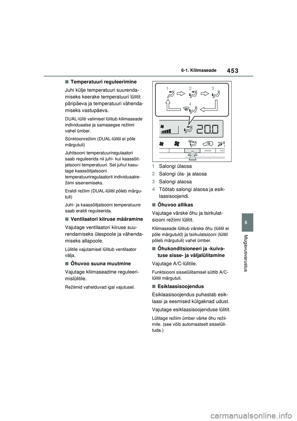 TOYOTA RAV4 PHEV 2021 Kasutusjuhend (in Estonian) 453
6
6-1. Kliimaseade
Mugavusvarustus
■Temperatuuri reguleerimine
Juhi külje temperatuuri suurenda-
miseks keerake temperatuuri lülitit
päripäeva ja temperatuuri vähenda-
miseks vastupäeva.
TOYOTA RAV4 PHEV 2021 Kasutusjuhend (in Estonian) 453
6
6-1. Kliimaseade
Mugavusvarustus
■Temperatuuri reguleerimine
Juhi külje temperatuuri suurenda-
miseks keerake temperatuuri lülitit
päripäeva ja temperatuuri vähenda-
miseks vastupäeva.