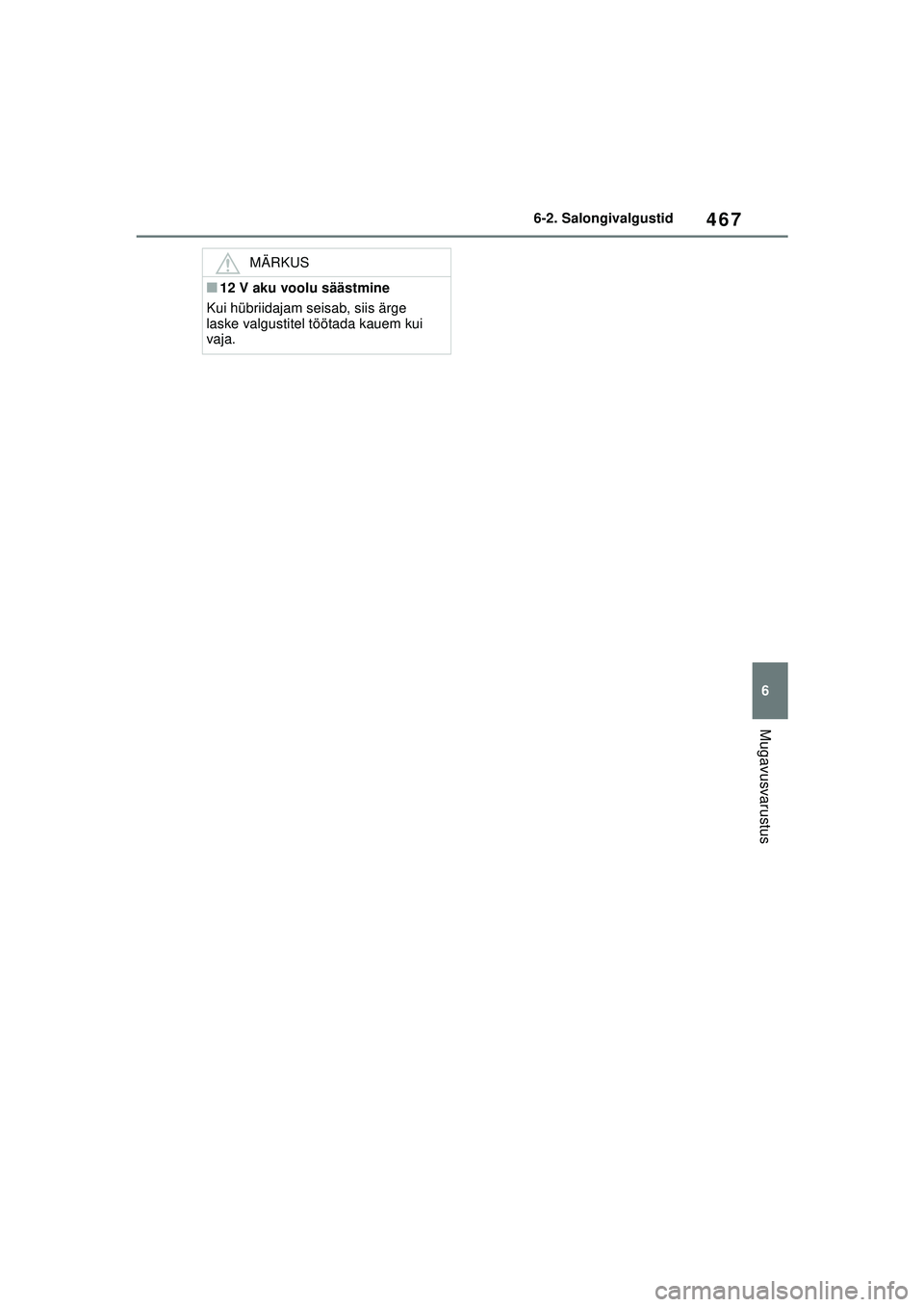 TOYOTA RAV4 PHEV 2021 Kasutusjuhend (in Estonian) 467
6
6-2. Salongivalgustid
Mugavusvarustus
MÄRKUS
■12 V aku voolu säästmine
Kui hübriidajam seisab, siis ärge
laske valgustitel töötada kauem kui
vaja.
pM_RAV4-Plug-in-Hybrid_OM_OM42E06E_( TOYOTA RAV4 PHEV 2021 Kasutusjuhend (in Estonian) 467
6
6-2. Salongivalgustid
Mugavusvarustus
MÄRKUS
■12 V aku voolu säästmine
Kui hübriidajam seisab, siis ärge
laske valgustitel töötada kauem kui
vaja.
pM_RAV4-Plug-in-Hybrid_OM_OM42E06E_(