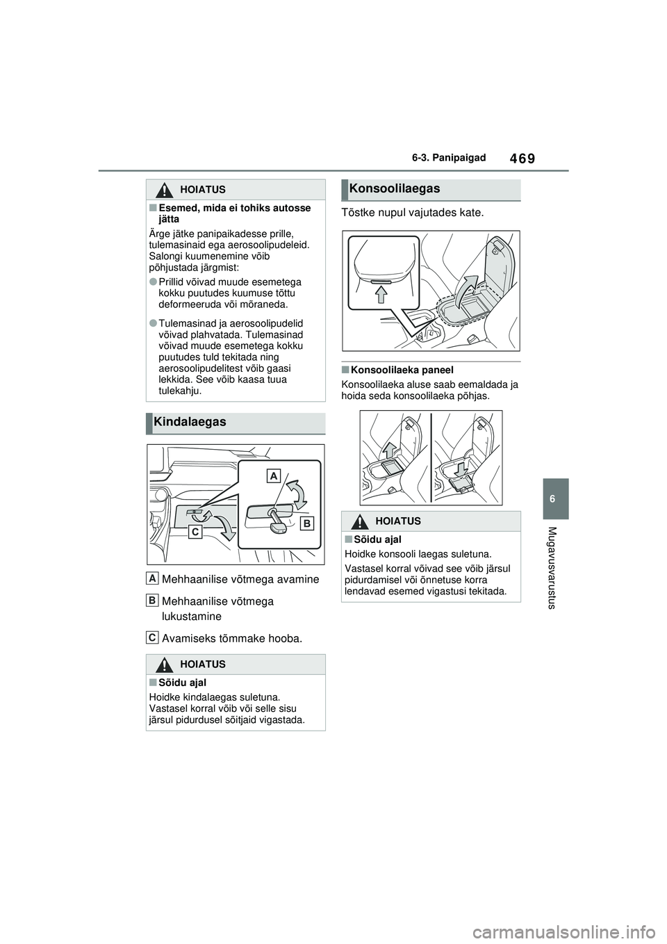 TOYOTA RAV4 PHEV 2021 Kasutusjuhend (in Estonian) 469
6
6-3. Panipaigad
Mugavusvarustus
Mehhaanilise võtm
ega avamine
Mehhaanilise võtmega
lukustamine
Avamiseks tõmmake hooba. Tõstke nupul vajutades kate.
■Konsoolilaeka paneel
Konsoolilaeka a TOYOTA RAV4 PHEV 2021 Kasutusjuhend (in Estonian) 469
6
6-3. Panipaigad
Mugavusvarustus
Mehhaanilise võtm
ega avamine
Mehhaanilise võtmega
lukustamine
Avamiseks tõmmake hooba. Tõstke nupul vajutades kate.
■Konsoolilaeka paneel
Konsoolilaeka a