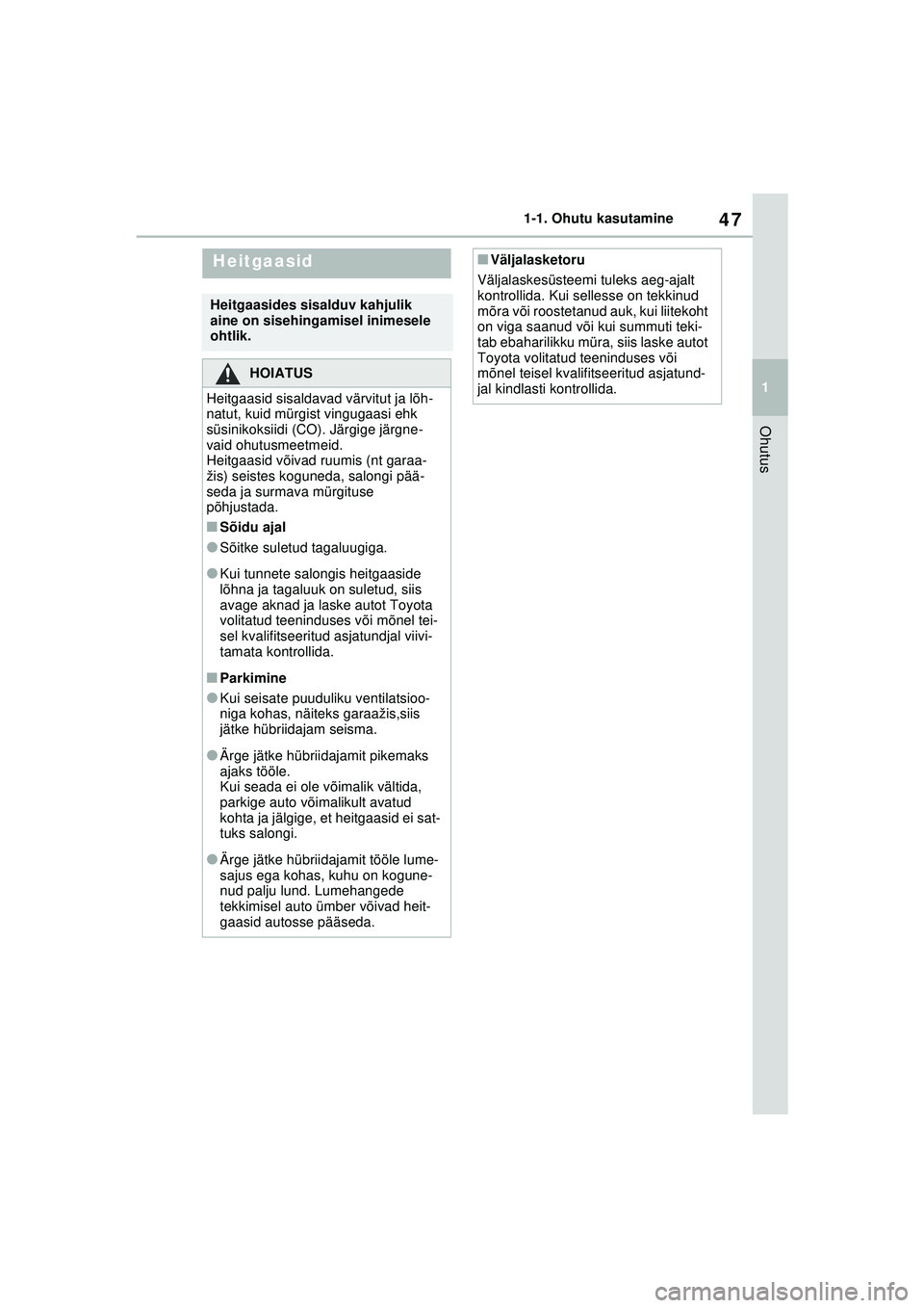 TOYOTA RAV4 PHEV 2021 Kasutusjuhend (in Estonian) 47
1
1-1. Ohutu kasutamine
Ohutus
Heitgaasid
Heitgaasides sisalduv kahjulik
aine on sisehingamisel inimesele
ohtlik.
HOIATUS
Heitgaasid sisaldavad värvitut ja lõh-
natut, kuid mürgist vingugaasi TOYOTA RAV4 PHEV 2021 Kasutusjuhend (in Estonian) 47
1
1-1. Ohutu kasutamine
Ohutus
Heitgaasid
Heitgaasides sisalduv kahjulik
aine on sisehingamisel inimesele
ohtlik.
HOIATUS
Heitgaasid sisaldavad värvitut ja lõh-
natut, kuid mürgist vingugaasi