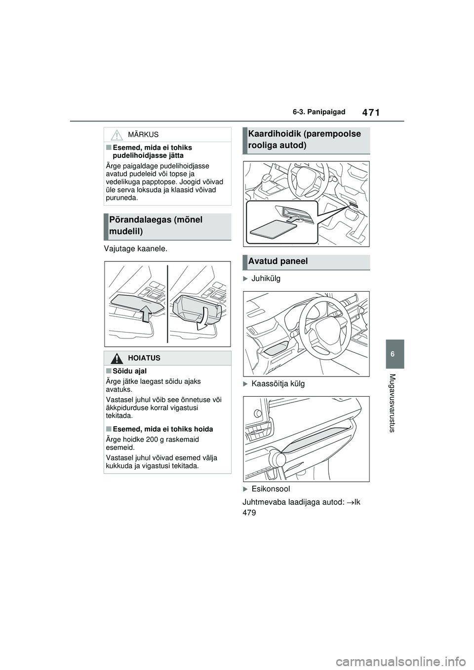 TOYOTA RAV4 PHEV 2021  Kasutusjuhend (in Estonian) 471
6
6-3. Panipaigad
Mugavusvarustus
Vajutage kaanele.
�XJuhikülg
�XKaassõitja külg
�XEsikonsool
Juhtmevaba laadijaga autod:  lk 
479
MÄRKUS
■Esemed, mida ei tohiks 
pudelihoidjasse jätta
