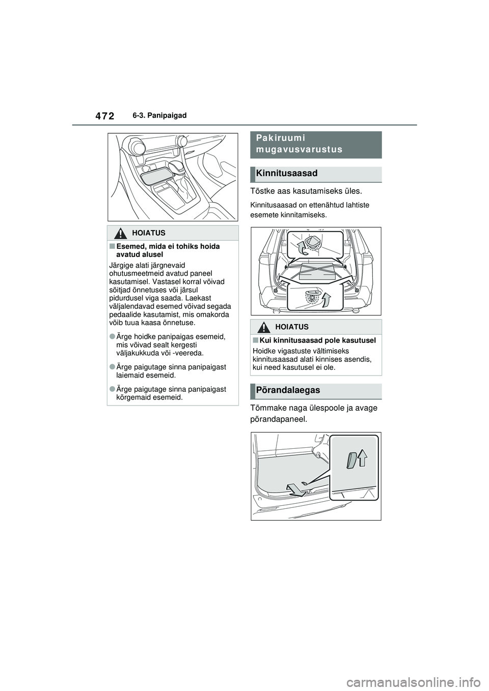 TOYOTA RAV4 PHEV 2021  Kasutusjuhend (in Estonian) 4726-3. Panipaigad
Tõstke aas kasutamiseks üles.
Kinnitusaasad on ettenähtud lahtiste 
esemete kinnitamiseks.
Tõmmake naga ülespoole ja avage 
põrandapaneel.
HOIATUS
■Esemed, mida ei tohiks ho