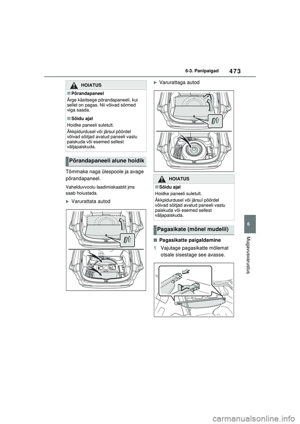 TOYOTA RAV4 PHEV 2021  Kasutusjuhend (in Estonian) 473
6
6-3. Panipaigad
Mugavusvarustus
Tõmmake naga ülespoole ja avage 
põrandapaneel.
Vahelduvvoolu laadimiskaablit jms 
saab hoiustada.
�XVarurattata autod
�XVarurattaga autod
■Pagasikatte paiga