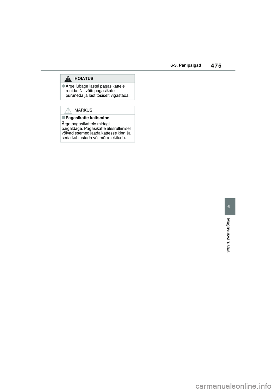 TOYOTA RAV4 PHEV 2021  Kasutusjuhend (in Estonian) 475
6
6-3. Panipaigad
Mugavusvarustus
HOIATUS
●Ärge lubage lastel pagasikattele 
ronida. Nii võib pagasikate 
puruneda ja last tõsiselt vigastada.
MÄRKUS
■Pagasikatte kaitsmine
Ärge pagasikat