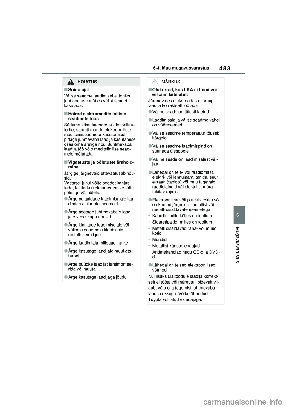 TOYOTA RAV4 PHEV 2021 Kasutusjuhend (in Estonian) 483
6
6-4. Muu mugavusvarustus
Mugavusvarustus
HOIATUS
■Sõidu ajal
Välise seadme laadimisel ei tohiks
juht ohutuse mõttes välist seadet
kasutada.
■Häired elektromeditsiiniliste
seadmete t TOYOTA RAV4 PHEV 2021 Kasutusjuhend (in Estonian) 483
6
6-4. Muu mugavusvarustus
Mugavusvarustus
HOIATUS
■Sõidu ajal
Välise seadme laadimisel ei tohiks
juht ohutuse mõttes välist seadet
kasutada.
■Häired elektromeditsiiniliste
seadmete t