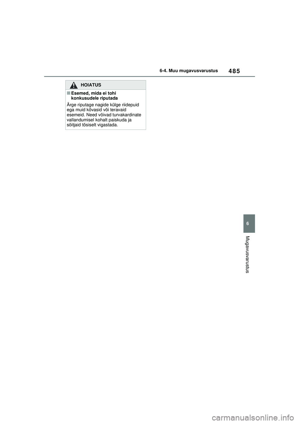 TOYOTA RAV4 PHEV 2021 Kasutusjuhend (in Estonian) 485
6
6-4. Muu mugavusvarustus
Mugavusvarustus
HOIATUS
■Esemed, mida ei tohi
konkusudele riputada
Ärge riputage nagide külge riidepuid
ega muid kõvasid või teravaid
esemeid. Need võivad turv TOYOTA RAV4 PHEV 2021 Kasutusjuhend (in Estonian) 485
6
6-4. Muu mugavusvarustus
Mugavusvarustus
HOIATUS
■Esemed, mida ei tohi
konkusudele riputada
Ärge riputage nagide külge riidepuid
ega muid kõvasid või teravaid
esemeid. Need võivad turv