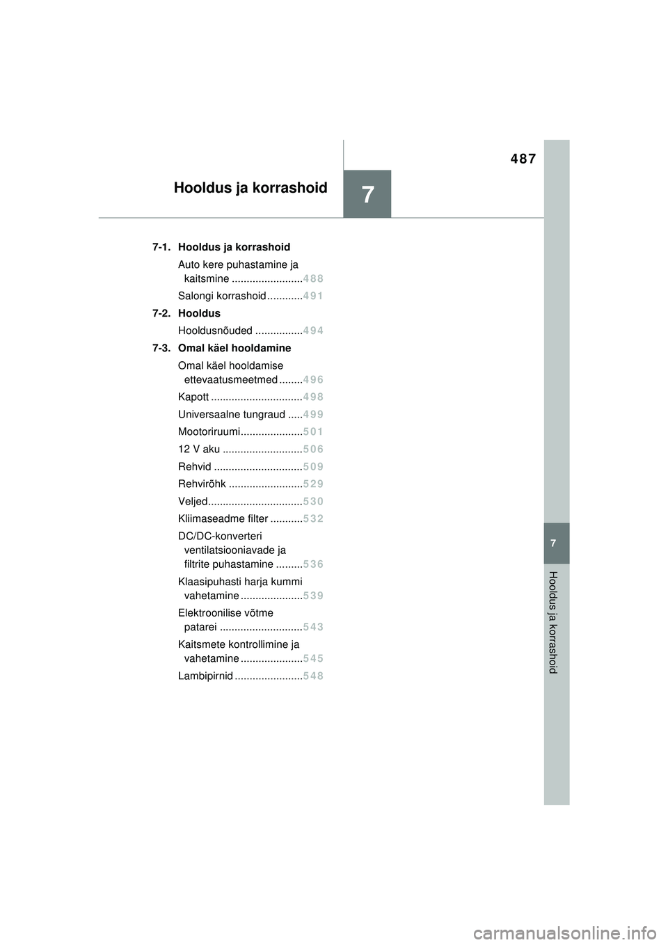 TOYOTA RAV4 PHEV 2021 Kasutusjuhend (in Estonian) 7
487
7
Hooldus ja korrashoid
Hooldus ja korrashoid
7-1. Hooldus ja korrashoidAuto kere puhastamine ja kaitsmine ........................ 488
Salongi korrashoid ............ 491
7-2. Hooldus Hooldus n TOYOTA RAV4 PHEV 2021 Kasutusjuhend (in Estonian) 7
487
7
Hooldus ja korrashoid
Hooldus ja korrashoid
7-1. Hooldus ja korrashoidAuto kere puhastamine ja kaitsmine ........................ 488
Salongi korrashoid ............ 491
7-2. Hooldus Hooldus n