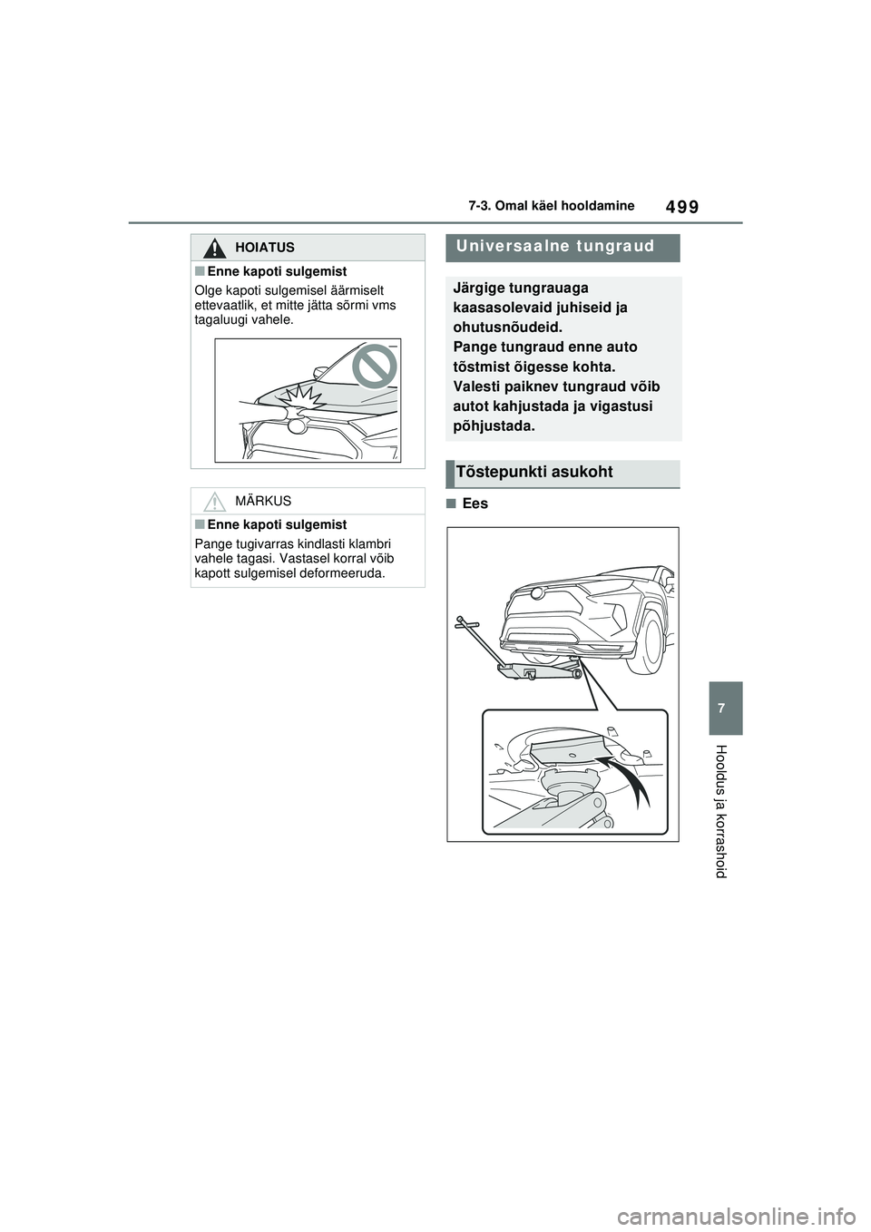 TOYOTA RAV4 PHEV 2021 Kasutusjuhend (in Estonian) 499
7
7-3. Omal käel hooldamine
Hooldus ja korrashoid
■Ees
HOIATUS
■Enne kapoti sulgemist
Olge kapoti sulgemisel äärmiselt
ettevaatlik, et mitte jätta sõrmi vms
tagaluugi vahele.
MÄRKUS
TOYOTA RAV4 PHEV 2021 Kasutusjuhend (in Estonian) 499
7
7-3. Omal käel hooldamine
Hooldus ja korrashoid
■Ees
HOIATUS
■Enne kapoti sulgemist
Olge kapoti sulgemisel äärmiselt
ettevaatlik, et mitte jätta sõrmi vms
tagaluugi vahele.
MÄRKUS