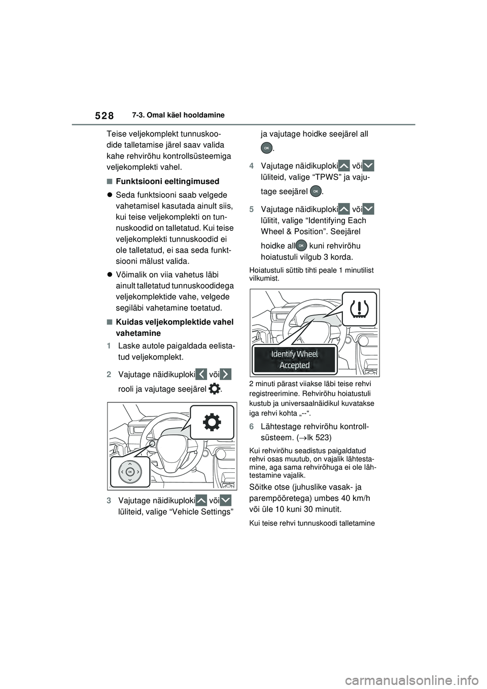 TOYOTA RAV4 PHEV 2021  Kasutusjuhend (in Estonian) 5287-3. Omal käel hooldamine
Teise veljekomplekt tunnuskoo-
dide talletamise järel saav valida 
kahe rehvirõhu kontrollsüsteemiga 
veljekomplekti vahel.
■Funktsiooni eeltingimused
 Seda funkt