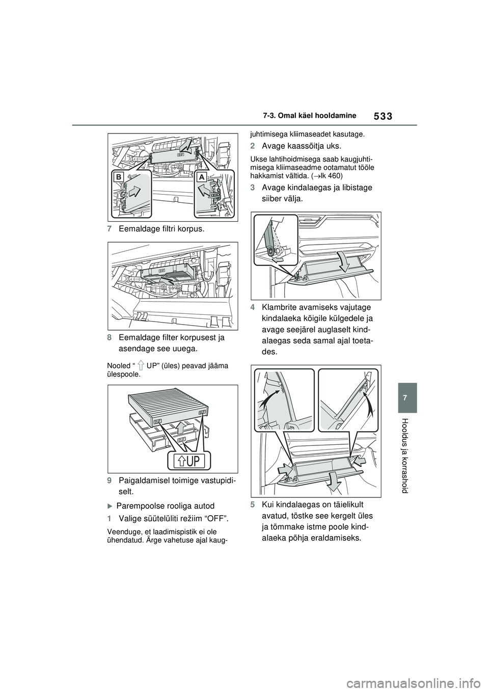 TOYOTA RAV4 PHEV 2021  Kasutusjuhend (in Estonian) 533
7
7-3. Omal käel hooldamine
Hooldus ja korrashoid
7
Eemaldage filtri korpus.
8 Eemaldage filter korpusest ja 
asendage see uuega.
Nooled “ UP” (üles) peavad jääma 
ülespoole.
9Paigaldamis