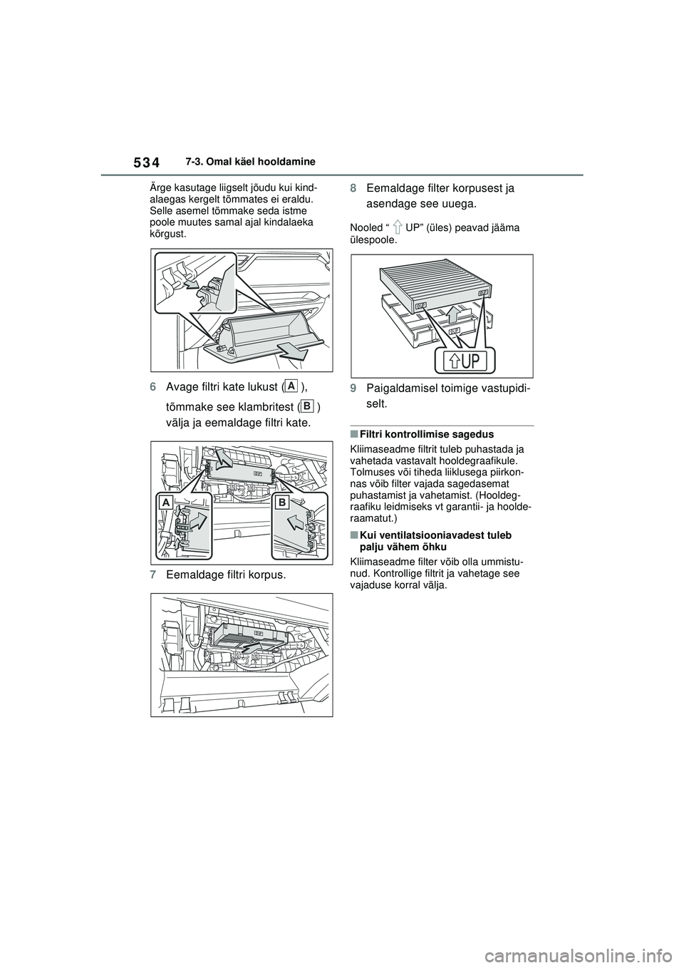 TOYOTA RAV4 PHEV 2021  Kasutusjuhend (in Estonian) 5347-3. Omal käel hooldamine
Ärge kasutage liigselt jõudu kui kind-
alaegas kergelt tõmmates ei eraldu. 
Selle asemel tõmmake seda istme 
poole muutes samal ajal kindalaeka 
kõrgust.
6 Avage fil
