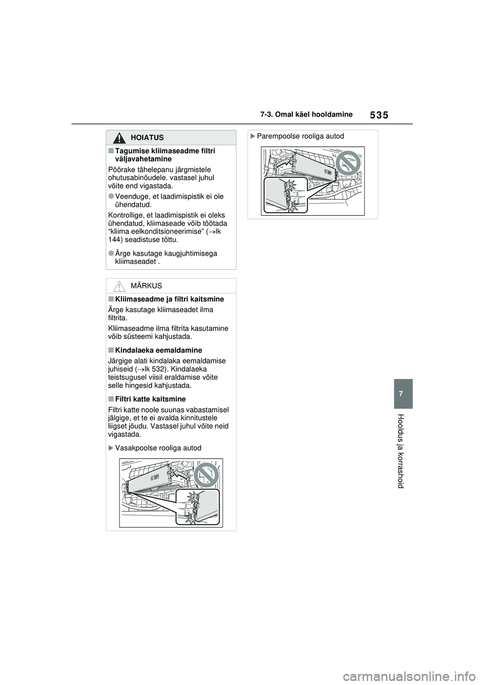 TOYOTA RAV4 PHEV 2021  Kasutusjuhend (in Estonian) 535
7
7-3. Omal käel hooldamine
Hooldus ja korrashoid
HOIATUS
■Tagumise kliimaseadme filtri 
väljavahetamine
Pöörake tähelepanu järgmistele 
ohutusabinõudele. vastasel juhul 
võite end vigas