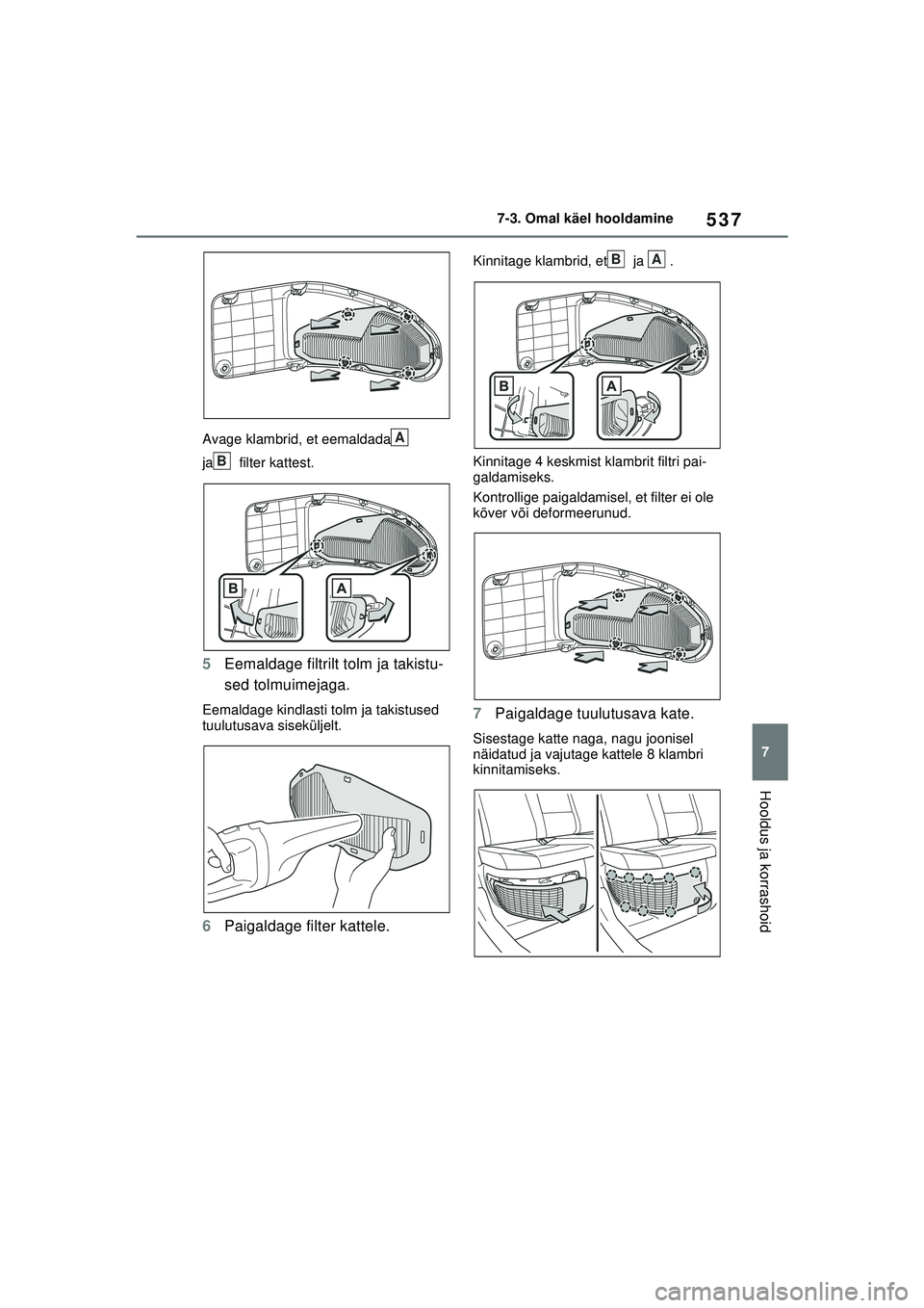 TOYOTA RAV4 PHEV 2021  Kasutusjuhend (in Estonian) 537
7
7-3. Omal käel hooldamine
Hooldus ja korrashoid
Avage klambrid, et eemaldada  
ja  filter kattest.
5
Eemaldage filtrilt tolm ja takistu-
sed tolmuimejaga.
Eemaldage kindlasti tolm ja takistused