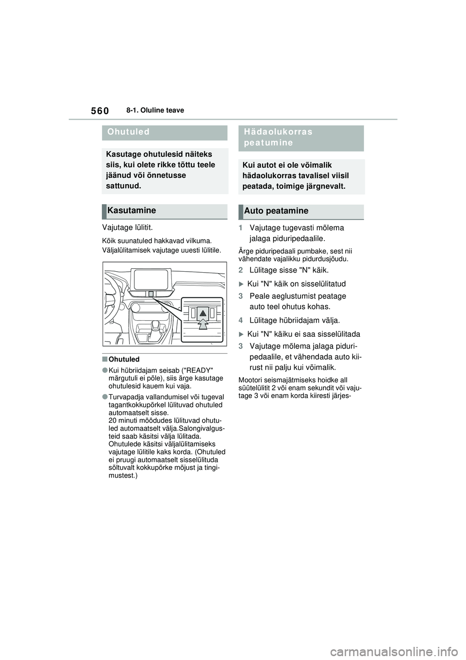 TOYOTA RAV4 PHEV 2021  Kasutusjuhend (in Estonian) 5608-1. Oluline teave
8-1.Oluline teave
Vajutage lülitit.
Kõik suunatuled hakkavad vilkuma.
Väljalülitamisek vajutage uuesti lülitile.
■Ohutuled
●Kui hübriidajam seisab ("READY" 
märgutuli 