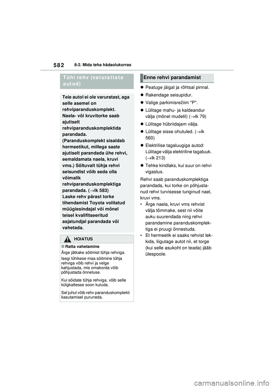 TOYOTA RAV4 PHEV 2021  Kasutusjuhend (in Estonian) 5828-2. Mida teha hädaolukorras
Peatuge jäigal ja rõhtsal pinnal.
 Rakendage seisupidur.
 Valige parkimisrežiim "P".
 Lülitage mahu- ja kaldeandur 
välja (mõnel mudelil) ( lk 79)