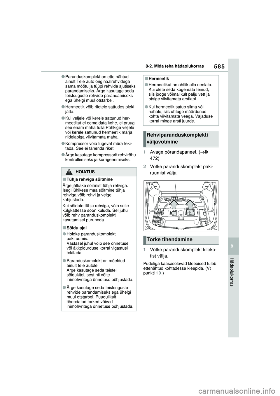 TOYOTA RAV4 PHEV 2021  Kasutusjuhend (in Estonian) 585
8
8-2. Mida teha hädaolukorras
Hädaolukorras
●Paranduskomplekt on ette nähtud 
ainult Teie auto originaalrehvidega 
sama mõõtu ja tüüpi rehvide ajutiseks 
parandamiseks. Ärge kasutage se