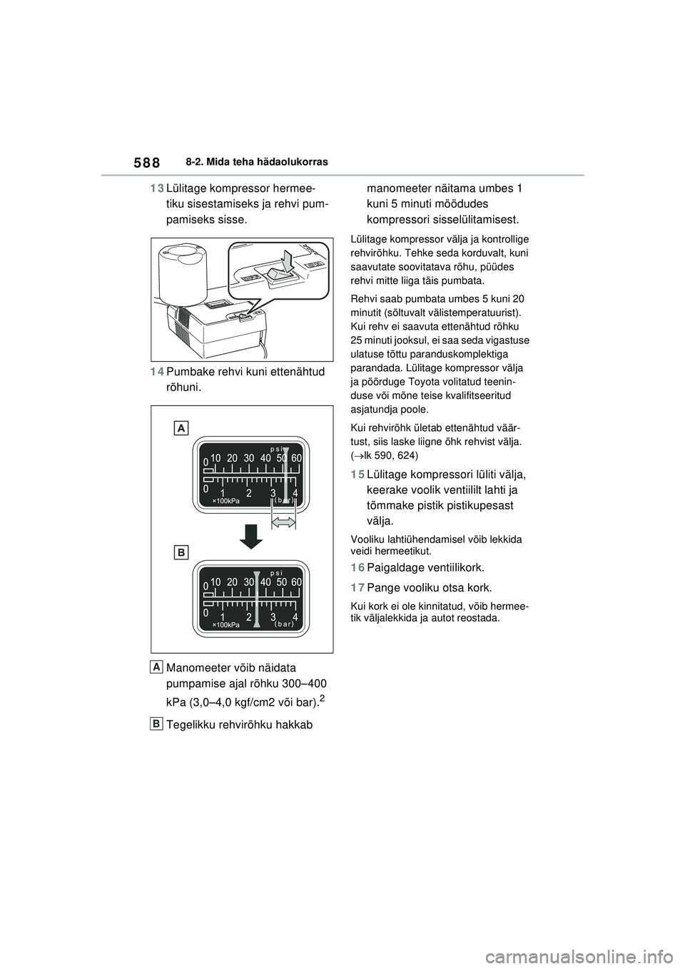 TOYOTA RAV4 PHEV 2021  Kasutusjuhend (in Estonian) 5888-2. Mida teha hädaolukorras
13Lülitage kompressor hermee-
tiku sisestamiseks ja rehvi pum-
pamiseks sisse.
14 Pumbake rehvi kuni ettenähtud 
rõhuni.
Manomeeter võib näidata 
pumpamise ajal r