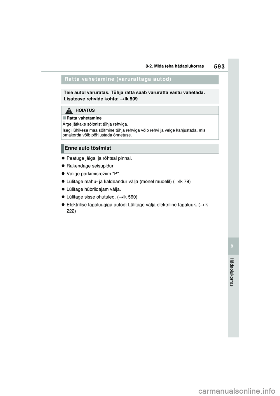 TOYOTA RAV4 PHEV 2021 Kasutusjuhend (in Estonian) 593
8
8-2. Mida teha hädaolukorras
Hädaolukorras
Peatuge jäigal ja rõhtsal pinnal.
Rakendage seisupidur.
Valige parkimisrežiim "P".
Lülitage mahu- ja kaldeandur välja (mõnel mu TOYOTA RAV4 PHEV 2021 Kasutusjuhend (in Estonian) 593
8
8-2. Mida teha hädaolukorras
Hädaolukorras
Peatuge jäigal ja rõhtsal pinnal.
Rakendage seisupidur.
Valige parkimisrežiim "P".
Lülitage mahu- ja kaldeandur välja (mõnel mu