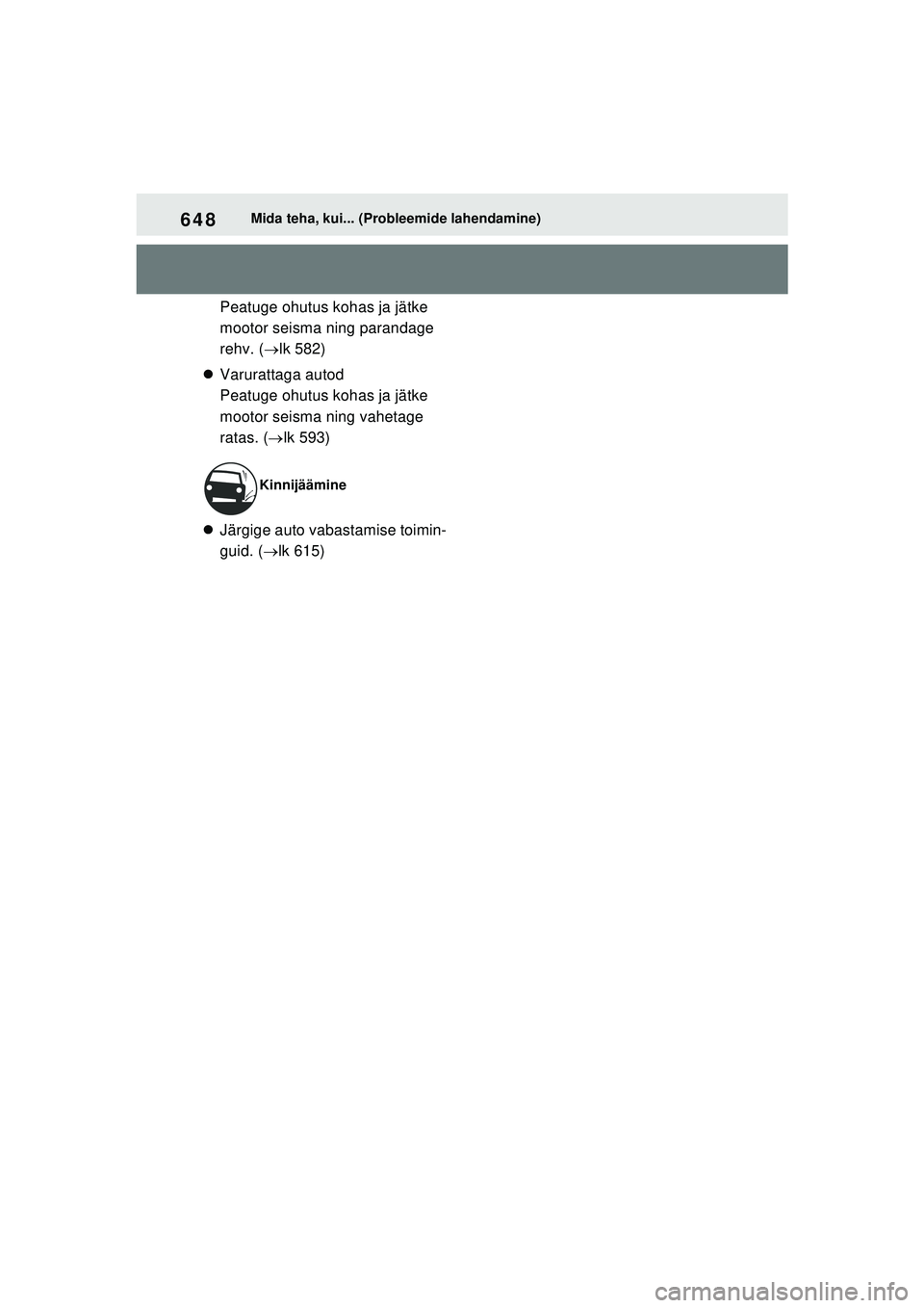 TOYOTA RAV4 PHEV 2021  Kasutusjuhend (in Estonian) 648Mida teha, kui... (Probleemide lahendamine)
Peatuge ohutus kohas ja jätke 
mootor seisma ning parandage 
rehv. (lk 582)
 Varurattaga autod
Peatuge ohutus kohas ja jätke 
mootor seisma ning 