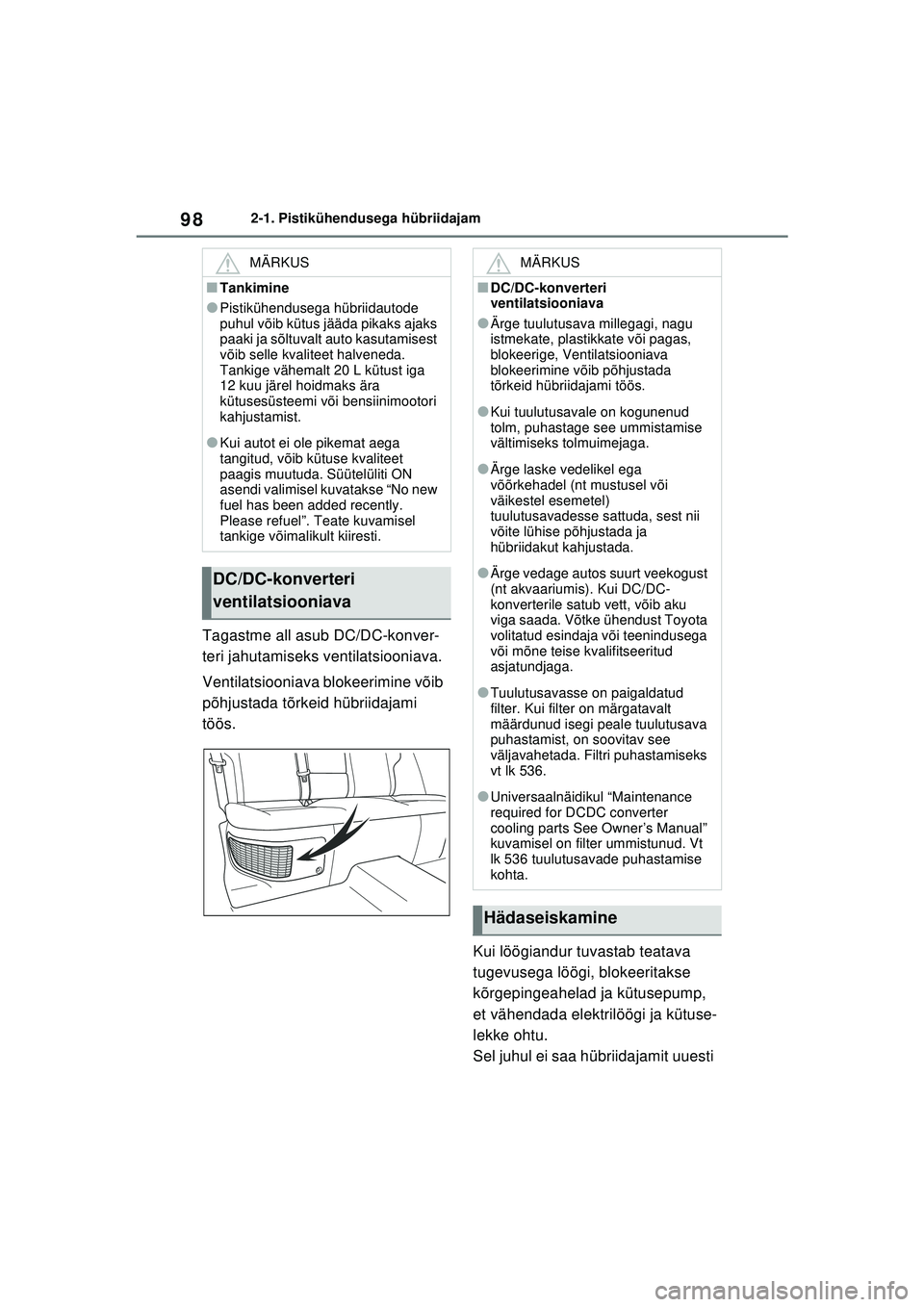 TOYOTA RAV4 PHEV 2021  Kasutusjuhend (in Estonian) 982-1. Pistikühendusega hübriidajam
Tagastme all asub DC/DC-konver-
teri jahutamiseks ventilatsiooniava.
Ventilatsiooniava blokeerimine võib 
põhjustada tõrkeid hübriidajami 
töös.Kui löögia