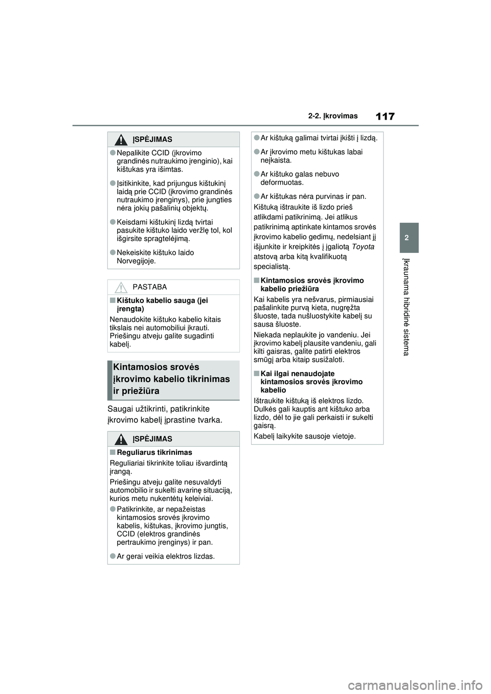 TOYOTA RAV4 PHEV 2021 Eksploatavimo vadovas (in Lithuanian) 117
2
2-2.
Įkrovimas
Į kraunama hibridin ė sistema
Saugai užtikrinti, patikrinkite
įkrovimo kabel į įprastine tvarka.
Į SPĖ JIMAS
●Nepalikite CCID ( įkrovimo
grandin ės nutraukimo į TOYOTA RAV4 PHEV 2021 Eksploatavimo vadovas (in Lithuanian) 117
2
2-2.
Įkrovimas
Į kraunama hibridin ė sistema
Saugai užtikrinti, patikrinkite
įkrovimo kabel į įprastine tvarka.
Į SPĖ JIMAS
●Nepalikite CCID ( įkrovimo
grandin ės nutraukimo į