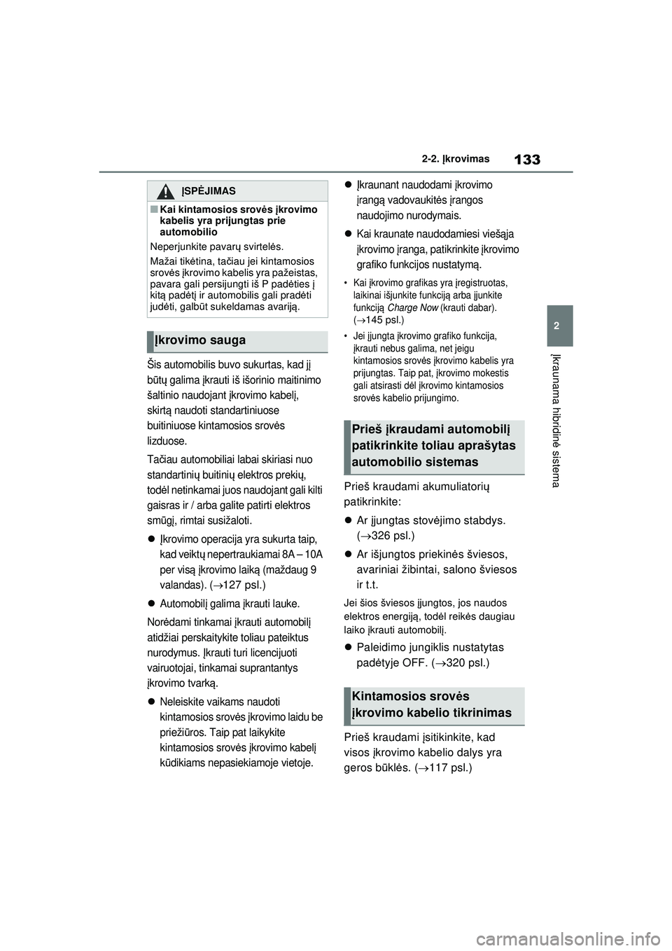 TOYOTA RAV4 PHEV 2021 Eksploatavimo vadovas (in Lithuanian) 133
2
2-2.
Įkrovimas
Į kraunama hibridin ė sistema
Šis automobilis buvo sukurtas, kad j į
b ūtų galima įkrauti iš išorinio maitinimo
šaltinio naudojant įkrovimo kabel į,
skirt ą n TOYOTA RAV4 PHEV 2021 Eksploatavimo vadovas (in Lithuanian) 133
2
2-2.
Įkrovimas
Į kraunama hibridin ė sistema
Šis automobilis buvo sukurtas, kad j į
b ūtų galima įkrauti iš išorinio maitinimo
šaltinio naudojant įkrovimo kabel į,
skirt ą n