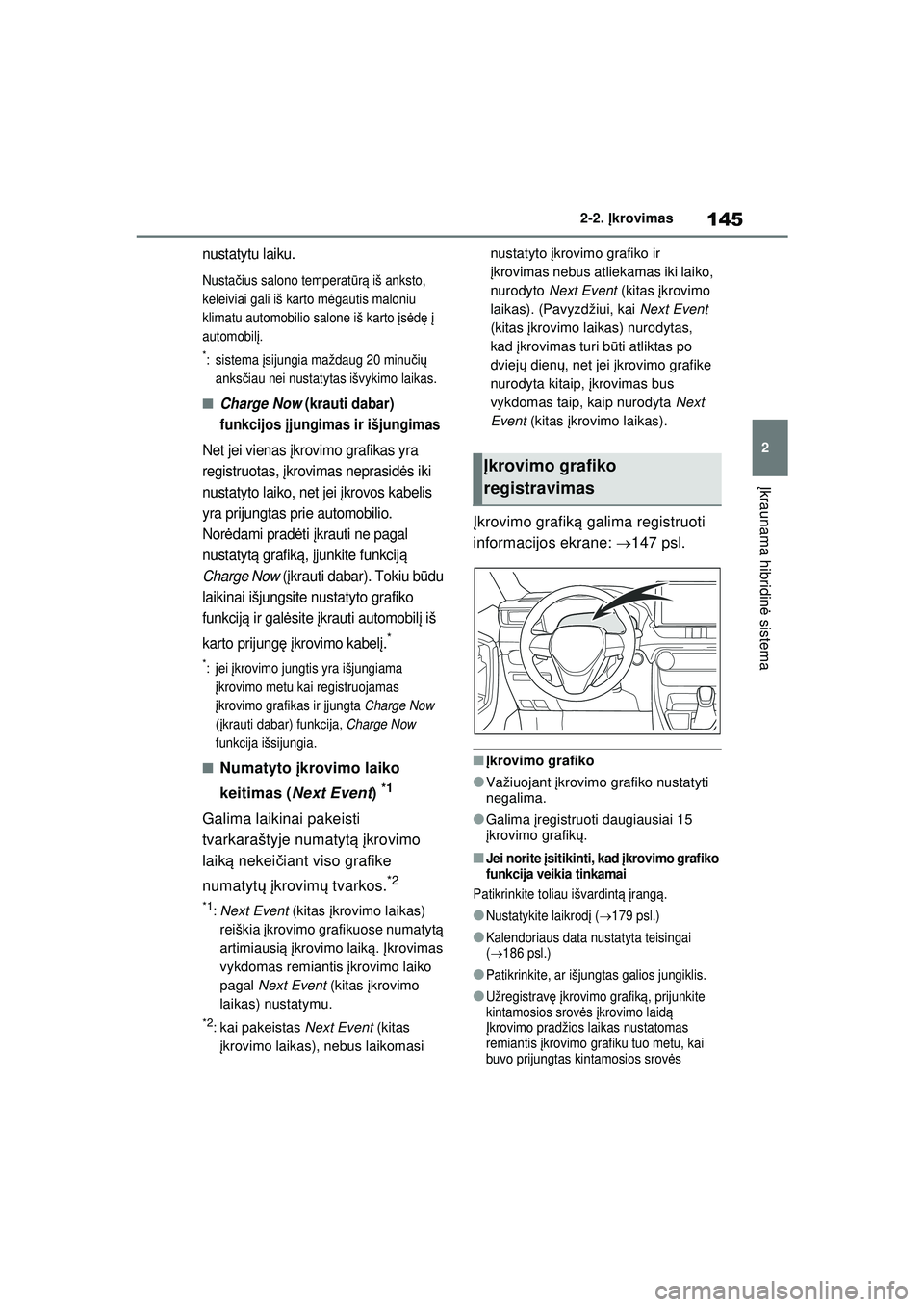 TOYOTA RAV4 PHEV 2021  Eksploatavimo vadovas (in Lithuanian) 145
2
2-2. 
Įkrovimas
Į kraunama hibridin ė sistema
nustatytu laiku.
Nusta čius salono temperat ūrą  iš anksto, 
keleiviai gali iš karto m ėgautis maloniu 
klimatu automobilio salone iš kart