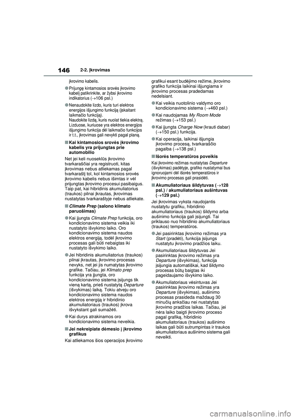 TOYOTA RAV4 PHEV 2021  Eksploatavimo vadovas (in Lithuanian) 1462-2. Įkrovimas
įkrovimo kabelis.
●Prijung ę kintamosios srov ės  įkrovimo 
kabel į patikrinkite, ar žybsi  įkrovimo 
indikatorius (
106 psl.)
●Nenaudokite lizdo, kuris turi elektros 