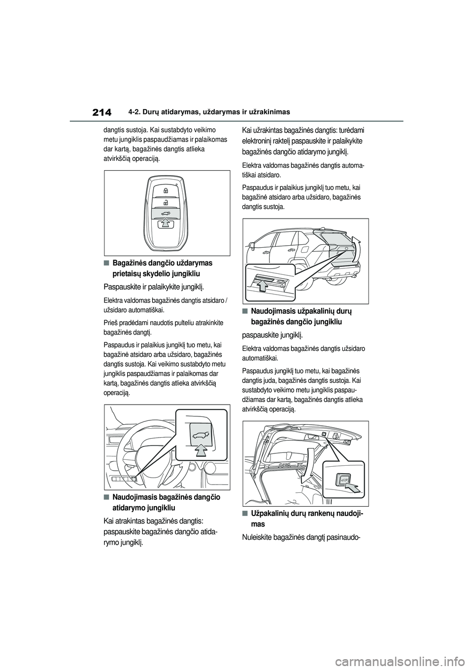 TOYOTA RAV4 PHEV 2021  Eksploatavimo vadovas (in Lithuanian) 2144-2. Durų atidarymas, uždarymas ir užrakinimas
dangtis sustoja. Kai sustabdyto veikimo 
metu jungiklis paspaudžiamas ir palaikomas 
dar kart ą, bagažinė s dangtis atlieka 
atvirkš čią ope