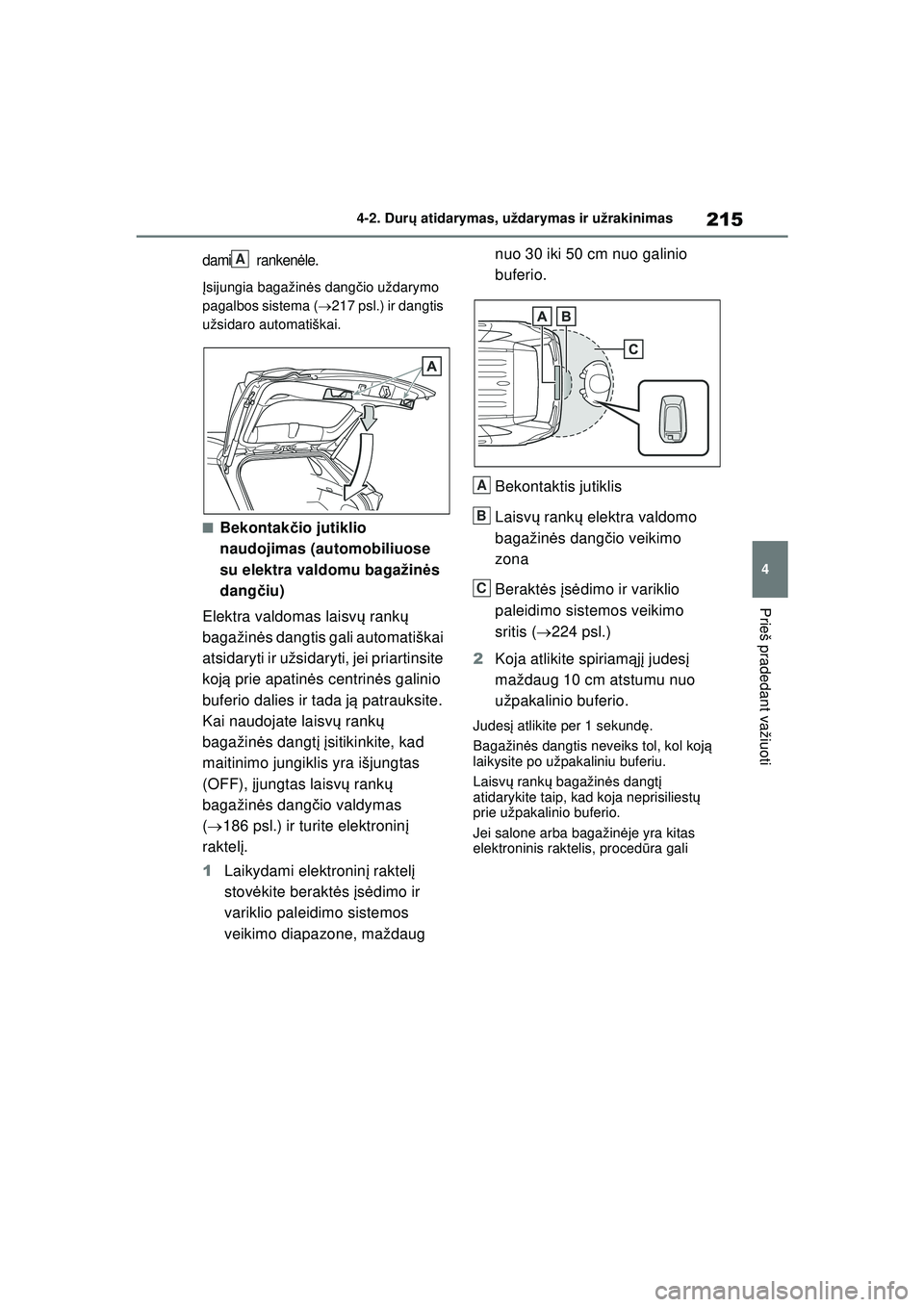 TOYOTA RAV4 PHEV 2021  Eksploatavimo vadovas (in Lithuanian) 215
4
4-2. Dur
ų atidarymas, uždarymas ir užrakinimas
Prieš pradedant važiuoti
dami  ranken ėle.
Įsijungia bagažinė s dangčio uždarymo 
pagalbos sistema ( 217 psl.) ir dangtis 
užsidaro