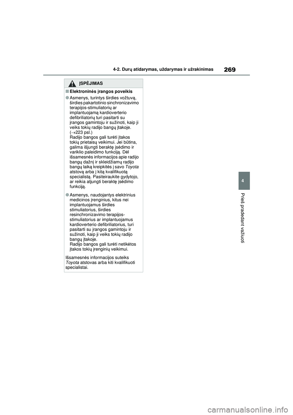 TOYOTA RAV4 PHEV 2021  Eksploatavimo vadovas (in Lithuanian) 269
4
4-2. Dur
ų atidarymas, uždarymas ir užrakinimas
Prieš pradedant važiuoti
ĮSPĖ JIMAS
■Elektronin ės  įrangos poveikis
●Asmenys, turintys širdies vožtuv ą, 
širdies pakartotinio s