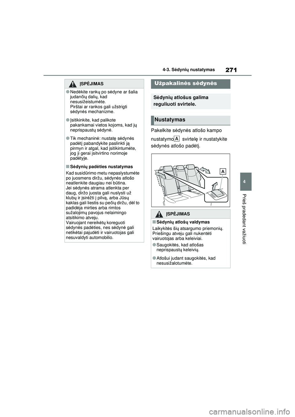 TOYOTA RAV4 PHEV 2021  Eksploatavimo vadovas (in Lithuanian) 271
4
4-3. S
ėdyni ų nustatymas
Prieš pradedant važiuoti
Pakelkite s ėdynė s atlošo kampo 
nustatymo  svirtel ę ir nustatykite 
s ė dynė s atlošo padė tį.
Į SPĖ JIMAS
●Nedėkite rank 