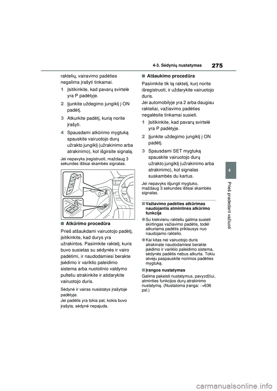 TOYOTA RAV4 PHEV 2021  Eksploatavimo vadovas (in Lithuanian) 275
4
4-3. S
ėdyni ų nustatymas
Prieš pradedant važiuoti
rakteli ų, vairavimo pad ėties 
negalima  įrašyti tinkamai.
1 Įsitikinkite, kad pavar ų svirtel ė 
yra P padė tyje.
2 Įjunkite už